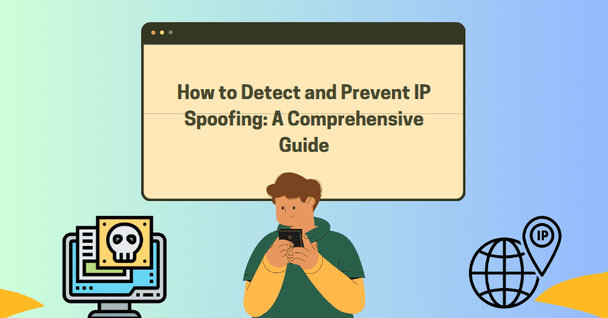 How to Detect and Prevent IP Spoofing: A Comprehensive Guide